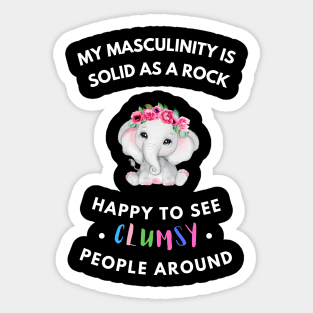 My masculinity is solid as a rock, happy to see clumsy people around Sticker